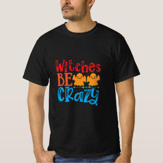 Halloween Witches Be Crazy Birthday T-shirt
