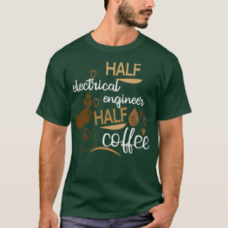 Halve koffie Halve elektrische ingenieur Funny Ide T-shirt