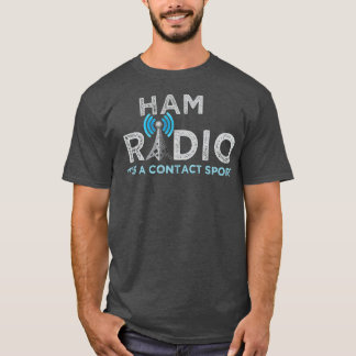 Ham Radio: Contact Sport Funny Ham Radio T-shirt