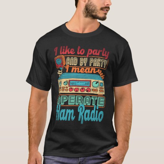 Ham Radio Operator I Like To Party I Mean Operate  T-shirt (Voorkant)