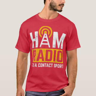 Ham Radio The a Contact Sport ham radio amateur T-shirt