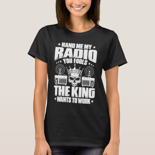 Ham Radio The King Wants To Work Radio Ham T-shirt (Voorkant)