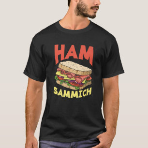 Ham Sammich Ham Sandwich Lover Funny Sandwich T-shirt