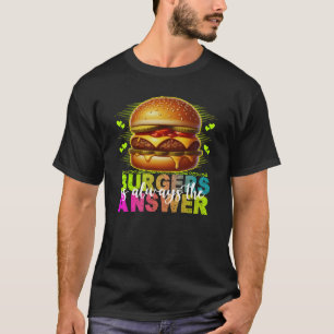hamburgers is altijd het antwoord t-shirt