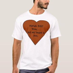 Handen vol?  True. . Maar mijn hart ook. T-shirt