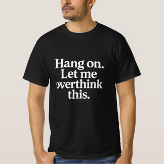 Hang On Let Me Overthink This - Classic  T-shirt