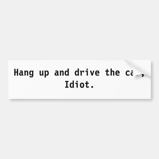 Hang op en rijd de auto, Idiot. Bumpersticker (Voorkant)