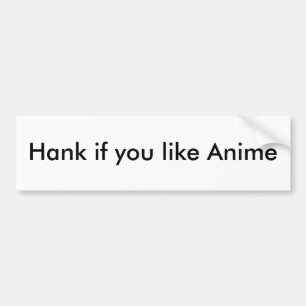 Hank als je Anime leuk vindt Bumpersticker