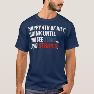 Happy 4th Of July Drink Until You See Stars T-shirt