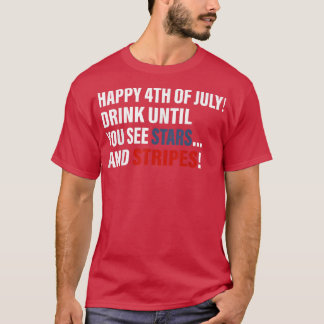 Happy 4th Of July Drink Until You See Stars T-shirt