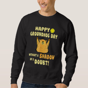 Happy Groundhog Day zonder schaduw van een twijfel Trui