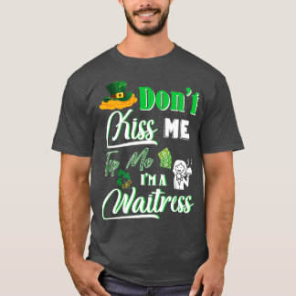 Happy Saint Patrick Day Dont Kiss me Tip me I m A T-shirt
