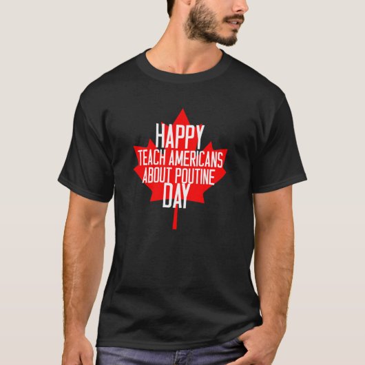 Happy Teach Amerikanen over Poutine Day T-shirt (Voorkant)