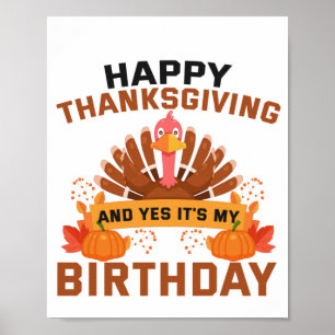 Happy Thanksgiving And Yes It's My Birthday Gift Poster