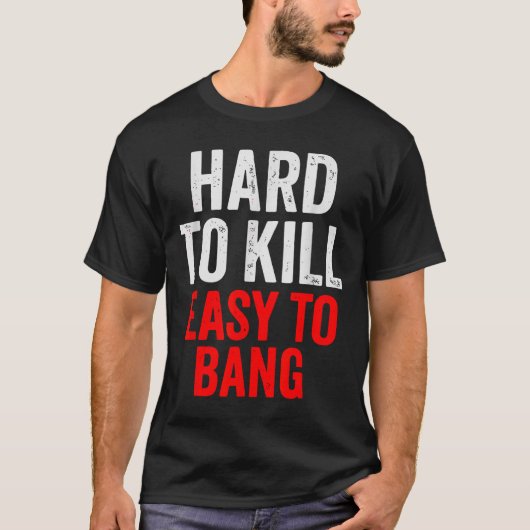 Hard To Kill Easy To' Bang - Funny Sarcasm Adult  T-shirt (Voorkant)