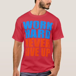 Hard werken geeft nooit op t-shirt