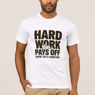 Hard werken loont. Misschien eens proberen T-shirt