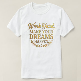Harde Werk Dromen Komen Uit Gouden Citaat Cadeau T-shirt