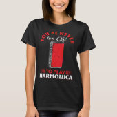 Harmonica Player You re Never Too Old To Play Harm T-shirt (Voorkant)