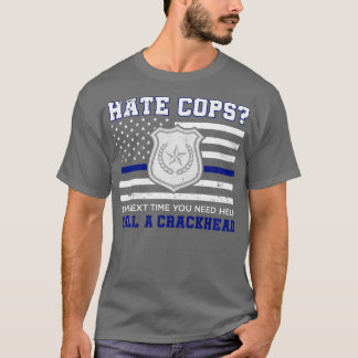 Hate Cops de volgende tijd u hulp nodig een Crack  T-shirt