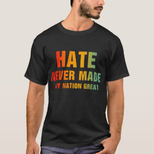 Hate heeft nog nooit een natie geweldig gemaakt t-shirt