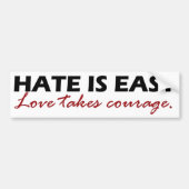 Hate is makkelijk. Liefde vergt moed. Bumpersticker (Voorkant)