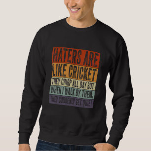 Hater is net als cricket dat ze de hele dag ronddr trui