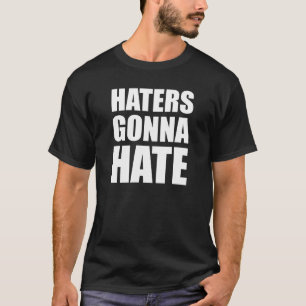 Haters Gonna Hate T-shirt