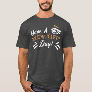 Have A BrewTiful Day Awareness Coffee Menta T-shirt