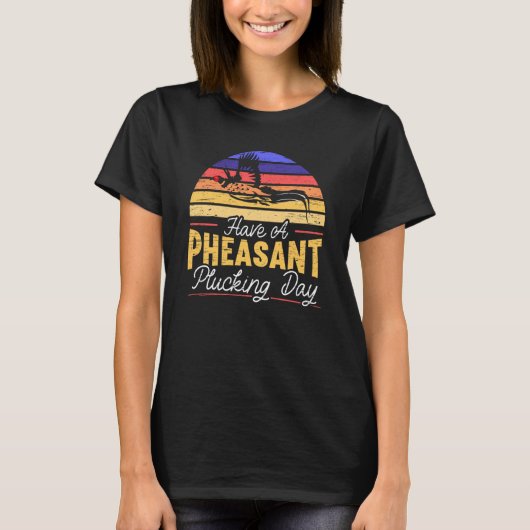 Have A Pheasant Plucking Day Pheasant Hunting T-shirt (Voorkant)