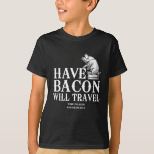 Have Bacon Will Travel T-shirt