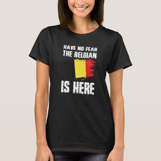 Have No Fear The Belgian Is Here Belgium Flag Prid T-shirt (Voorkant)