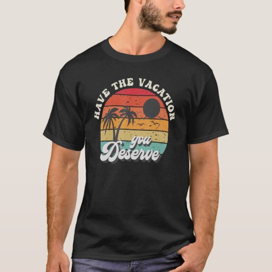 Have The Vacation You Deserve Saying Cool Motivati T-shirt (Voorkant)