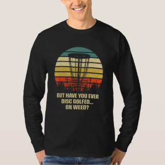 Have You Ever Disc Golfed on  Golf Humor Golfer T-shirt