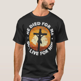 He Died for Me and So I Live for Him Christian Jes T-shirt