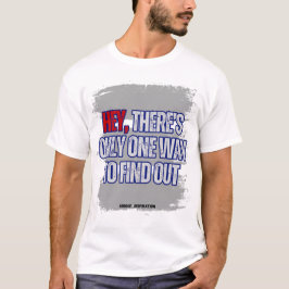 Hé, er is maar één manier om erachter te komen t-shirt