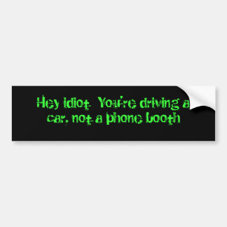 Hé idioot, je rijdt met een auto, geen telefooncel bumpersticker