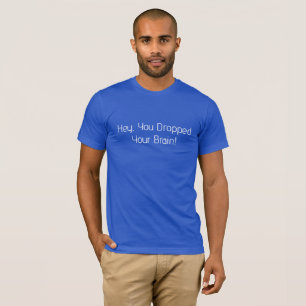 Hé, je bent je hersens verloren t-shirt