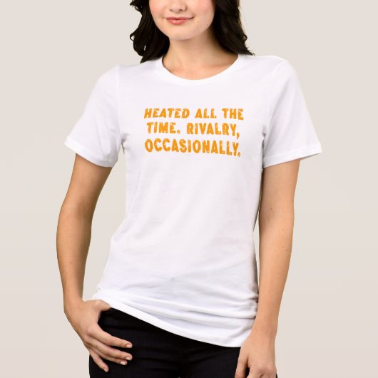 Heated All The Time Rivalry Occasionally Funny Tri-Blend Shirt (Voorkant)
