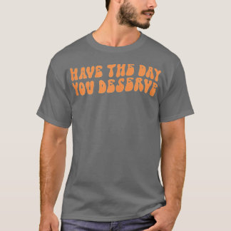 Heb de dag die u verdient Motivatie Gezegde T-shirt