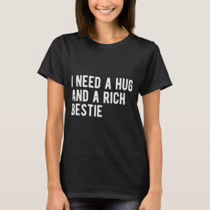 Heb een knuffel en een rijke beste vriendin nodig t-shirt