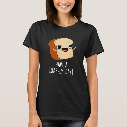 Heb een Loaf-ly Day Grappige Brood Puns Donker BG T-shirt (Voorkant)