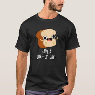 Heb een Loaf-ly Day Grappige Brood Puns Donker BG T-shirt