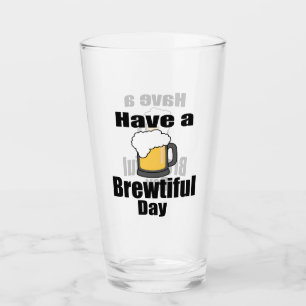 Heb een prachtige dag - Grappig bierliefhebber pin Glas