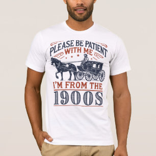 Heb geduld met mij, ik kom uit de jaren 1900 t-shirt