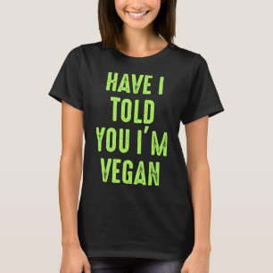 Heb ik je al verteld Im vegan Geweldige Vegetarian T-shirt
