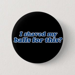 Heb ik mijn ballen hiervoor geschoren? ronde button 5,7 cm