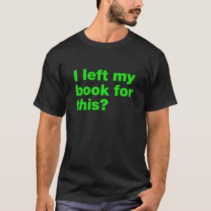 Heb ik mijn boeken hiervoor achtergelaten? t-shirt