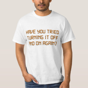 Heb je geprobeerd het weer uit te schakelen? t-shirt