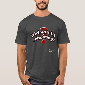 Heb je geprobeerd om opnieuw op te starten? t-shirt